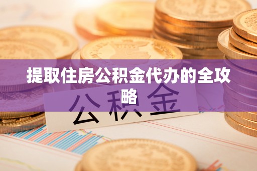 西贡提取住房公积金代办的全攻略