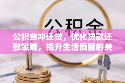 西贡公积金冲还贷，优化贷款还款策略，提升生活质量的关键选择
