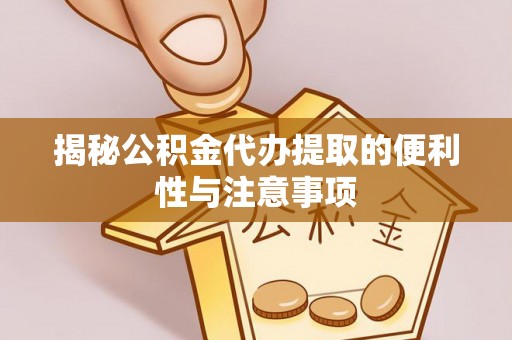 西贡揭秘公积金代办提取的便利性与注意事项
