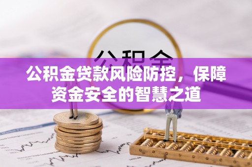 西贡公积金贷款风险防控，保障资金安全的智慧之道