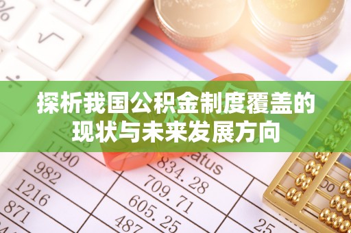西贡探析我国公积金制度覆盖的现状与未来发展方向