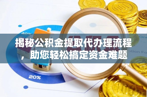 西贡揭秘公积金提取代办理流程，助您轻松搞定资金难题