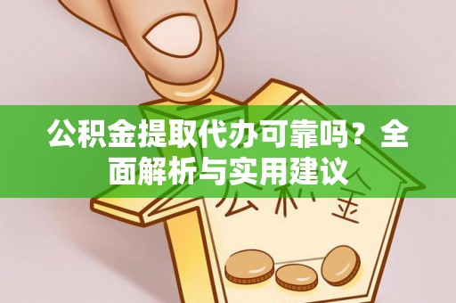 西贡公积金提取代办可靠吗？全面解析与实用建议