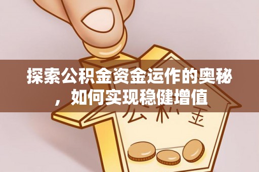 西贡探索公积金资金运作的奥秘，如何实现稳健增值