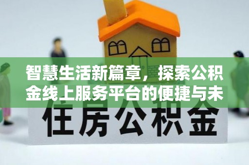 西贡智慧生活新篇章，探索公积金线上服务平台的便捷与未来