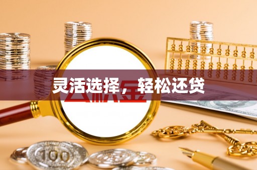 西贡灵活选择，轻松还贷