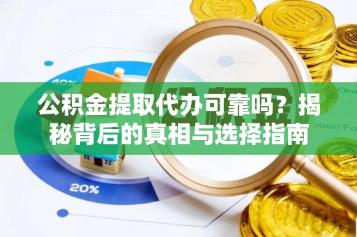 西贡公积金提取代办可靠吗？揭秘背后的真相与选择指南